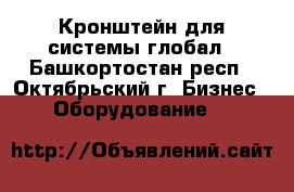 Кронштейн для системы глобал - Башкортостан респ., Октябрьский г. Бизнес » Оборудование   